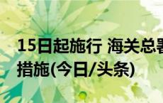 15日起施行 海关总署发布优化铁路快速通关措施(今日/头条)