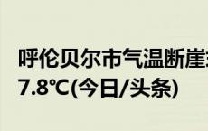 呼伦贝尔市气温断崖式下降 最低气温达零下47.8℃(今日/头条)