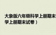 大象版六年级科学上册期末试卷(附答案)（大象版六年级科学上册期末试卷）