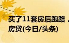 买了11套房后跑路，骗子竟然这样骗取银行房贷(今日/头条)