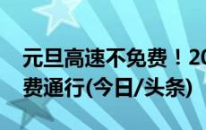 元旦高速不免费！2024年，这些时段高速免费通行(今日/头条)