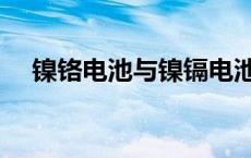 镍铬电池与镍镉电池的区别（镍铬电池）