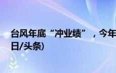 台风年底“冲业绩”，今年第17号台风“杰拉华”生成(今日/头条)