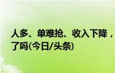 人多、单难抢、收入下降，送外卖、开网约车越来越“卷”了吗(今日/头条)