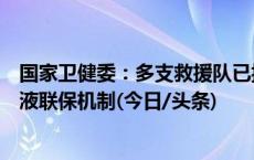 国家卫健委：多支救援队已抵达灾区开展工作，启动全国血液联保机制(今日/头条)