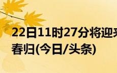 22日11时27分将迎来冬至：“数九”声中盼春归(今日/头条)