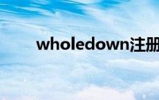 wholedown注册（whole down）