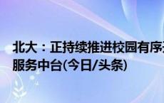 北大：正持续推进校园有序开放，明年新学期拟启用出入校服务中台(今日/头条)