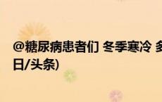 @糖尿病患者们 冬季寒冷 多注意呼吸道疾病与饮食健康(今日/头条)