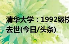 清华大学：1992级校友朱令12月22日在北京去世(今日/头条)