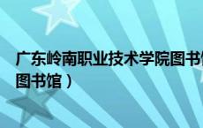 广东岭南职业技术学院图书馆官网（广东岭南职业技术学院图书馆）