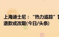 上海迪士尼：“热力追踪”暂时停运，购买12月25日门票可退款或改期(今日/头条)