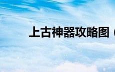 上古神器攻略图（上古神器1攻略）