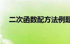 二次函数配方法例题（二次函数配方法）