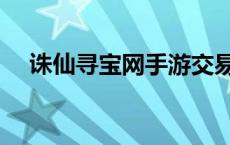 诛仙寻宝网手游交易平台（诛仙寻宝网）