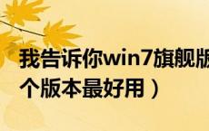 我告诉你win7旗舰版是哪个（win7旗舰版哪个版本最好用）