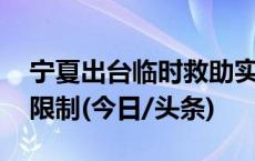 宁夏出台临时救助实施细则 打破户籍地申请限制(今日/头条)