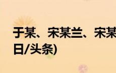 于某、宋某兰、宋某敏等，被公开曝光！(今日/头条)