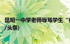 昆明一中学老师辱骂学生“有人养没人教”？校方通报(今日/头条)