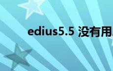 edius5.5 没有用户设置（edius5）