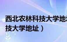 西北农林科技大学地址很偏僻吗（西北农林科技大学地址）