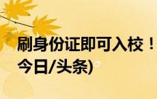 刷身份证即可入校！多所高校官宣“开园”(今日/头条)