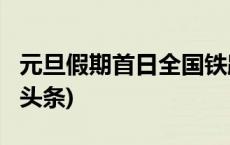 元旦假期首日全国铁路将迎客流最高峰(今日/头条)