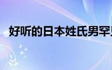 好听的日本姓氏男罕见（好听的日本姓氏）