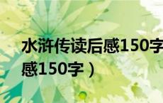 水浒传读后感150字左右10篇（水浒传读后感150字）