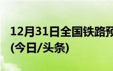 12月31日全国铁路预计发送旅客1185万人次(今日/头条)