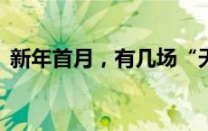 新年首月，有几场“天象大戏”(今日/头条)