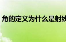 角的定义为什么是射线不是线段（角的定义）