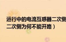 运行中的电流互感器二次侧为什么不能开路?（电流互感器二次侧为何不能开路）