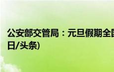 公安部交管局：元旦假期全国道路交通安全形势总体平稳(今日/头条)