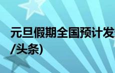 元旦假期全国预计发送旅客超1.2亿人次(今日/头条)