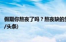 假期你熬夜了吗？熬夜缺的觉能补回来吗？答案在这里(今日/头条)