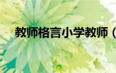 教师格言小学教师（教育名言警句励志）