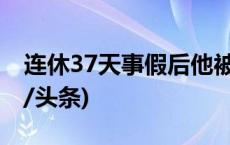 连休37天事假后他被开除，法院这样判(今日/头条)