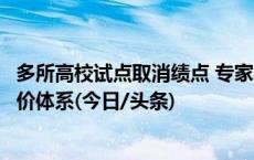 多所高校试点取消绩点 专家：击破“唯分数”需建立多元评价体系(今日/头条)