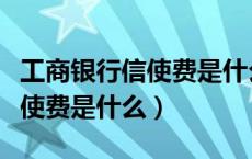 工商银行信使费是什么怎么关闭（工商银行信使费是什么）