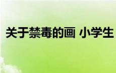 关于禁毒的画 小学生 简单（关于禁毒的画）