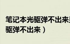 笔记本光驱弹不出来显示驱动错误（笔记本光驱弹不出来）