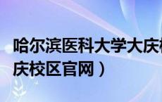 哈尔滨医科大学大庆校区联系方式（哈医大大庆校区官网）