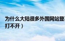 为什么大陆很多外国网站登不上（为啥在中国有些外国网站打不开）