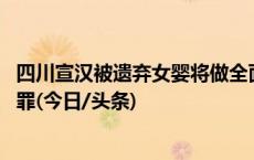 四川宣汉被遗弃女婴将做全面体检 律师：其父母已构成遗弃罪(今日/头条)