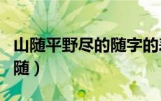 山随平野尽的随字的表达效果（山随平野尽的随）