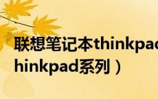 联想笔记本thinkpad系列定位（联想笔记本thinkpad系列）