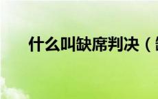 什么叫缺席判决（缺席判决什么意思）