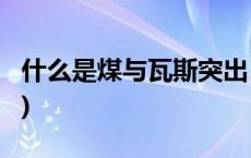 什么是煤与瓦斯突出？如何预防？(今日/头条)