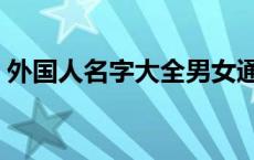 外国人名字大全男女通用（外国人名字大全）